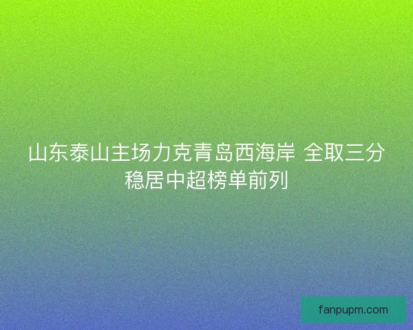 山东泰山主场力克青岛西海岸 全取三分稳居中超榜单前列